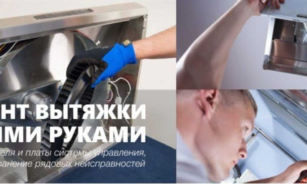 Ремонт кухонной вытяжки: устранение неисправностей своими руками